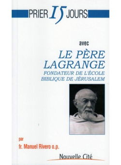 Prier 15 jours avec le père Lagrange : fondateur de l'Ecole biblique de Jérusalem