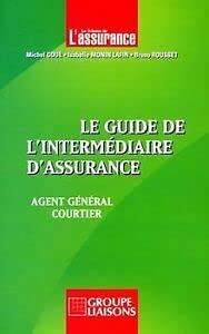Le Guide De L'Intermediaire D'Assurance. Agent General, Courtier