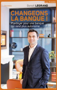Changeons la banque ! : plaidoyer pour une banque qui rend plus autonome