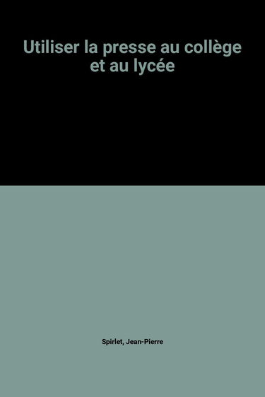 Utiliser la presse au college et au lycee