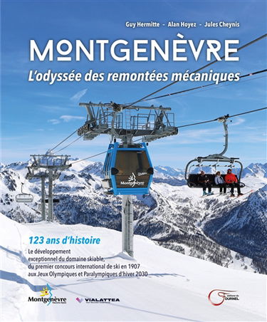 Montgenèvre : l'odyssée des remontées mécaniques : 123 ans d'histoire, le développement exceptionnel du domaine skiable, du premier concours international de ski en 1907 aux jeux Olympiques et Paralympiques d'hiver 2030
