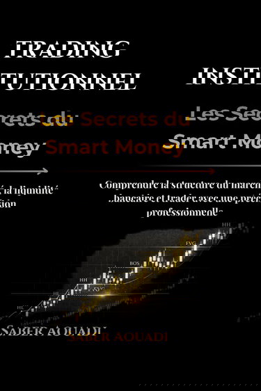 Trading Institutionnel – Les Secrets du Smart Money: Comprendre la structure du marché, la liquidité bancaire et trader avec une précision professionnelle