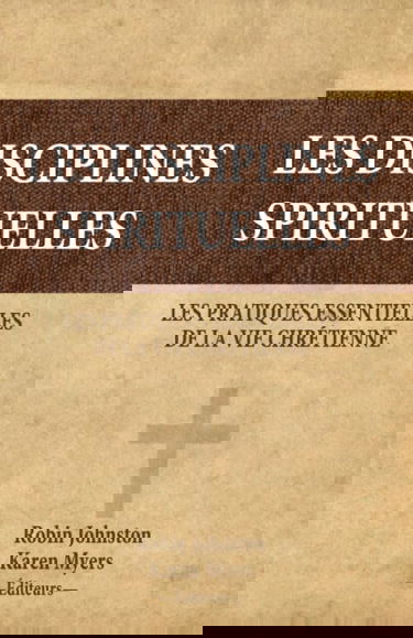 Les disciplines spirituelles: Les pratiques essentielles de la vie chrétienne