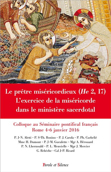 Le prêtre miséricordieux (He 2, 17) : l'exercice de la miséricorde dans le ministère pastoral : colloque au Séminaire pontifical français de Rome, 4-6 janvier 2016