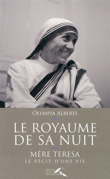 Le royaume de sa nuit : Mère Teresa, le récit d'une vie