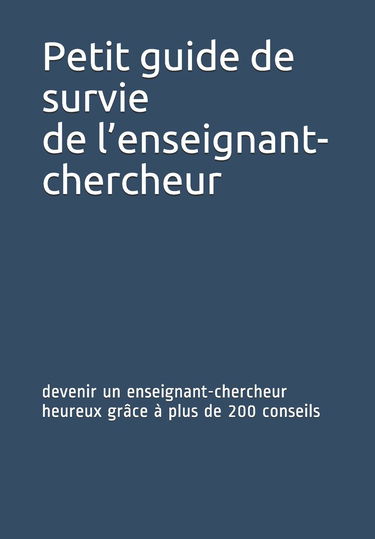 Petit guide de survie de l’enseignant-chercheur: devenir un enseignant-chercheur heureux grâce à plus de 200 conseils
