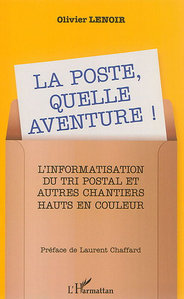La Poste, quelle aventure ! : l'informatisation du tri postal et autres chantiers hauts en couleur