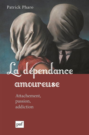 La dépendance amoureuse : attachement, passion, addiction
