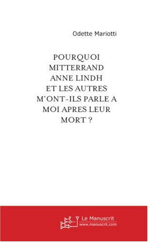 Pourquoi François Mitterrand, Anne Lindh et les Autres M'Ont-Ils Parle a Moi Après Leur Mort ?