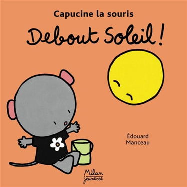 Capucine la souris. Vol. 2003. Debout, soleil !