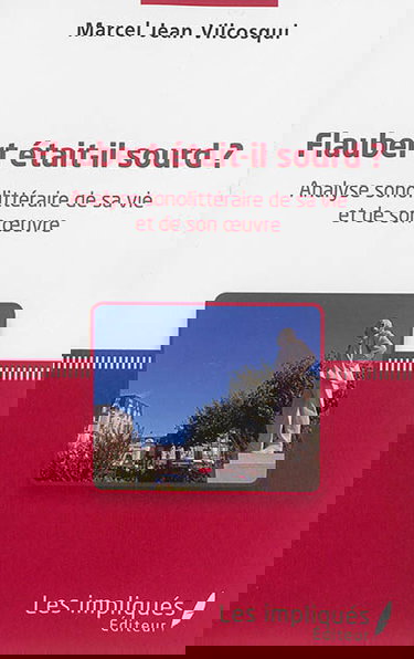 Flaubert était-il sourd ? : analyse sonolittéraire de sa vie et de son oeuvre