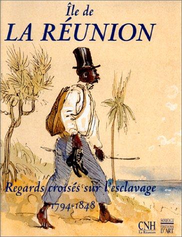 La Réunion, regards croisés sur l'esclavage : 1794-1848 : exposition Musée Léon-Dierx de Saint-Denis de la Réunion, 17 octobre-25 avril 1998