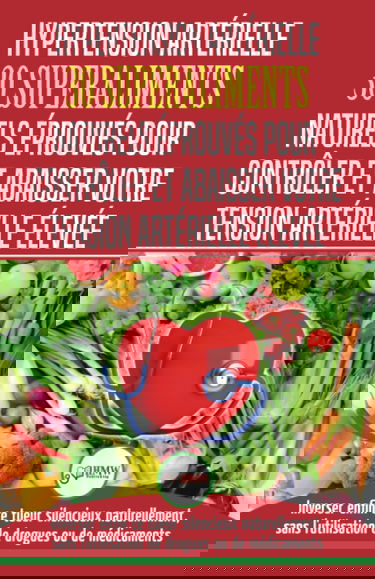 Hypertension Artérielle: 30 superaliments naturels et éprouvés pour contrôler et réduire votre tension artérielle élevée et l'hypertension (Livre en Français/Blood Pressure in French)