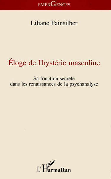 Eloge de l'hystérie masculine : sa fonction secrète dans les renaissances de la psychanalyse