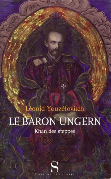 Le baron Ungern : khan des steppes