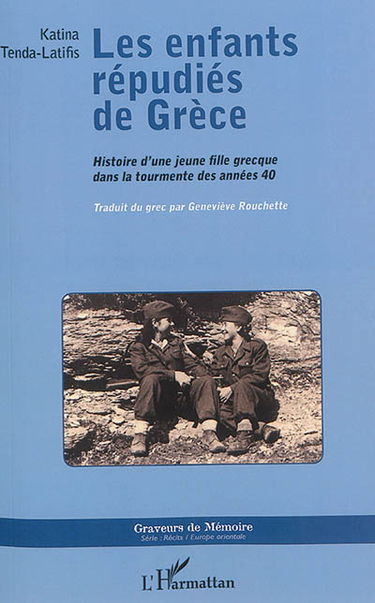 Les enfants répudiés de Grèce : histoire d'une jeune fille grecque dans la tourmente des années 40 : Deuxième Guerre mondiale, guerre civile et clandestinité, 1940-1954
