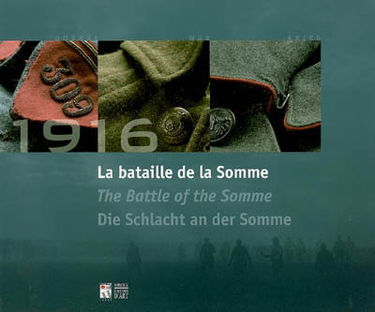 La bataille de la Somme, 1916 : un espace mondial : exposition, Péronne, Historial de la Grande Guerre, 28 avril-10 décembre 2006. The battle of the Somme : a world arena. Die Schlacht and der Somme : ein Raum der Welt