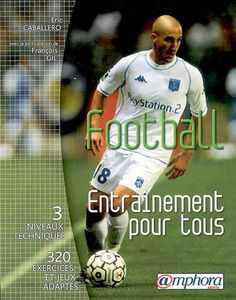 Football, entraînement pour tous : 3 niveaux techniques, 320 exercices et jeux adaptés