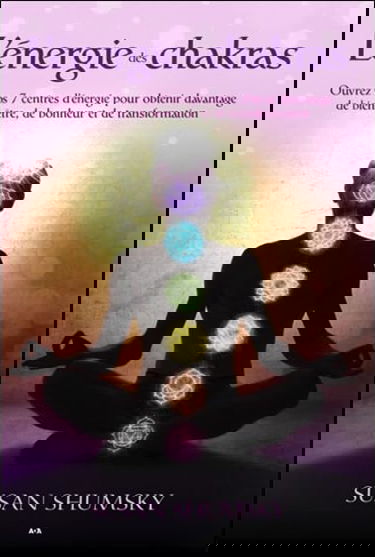 L'énergie des chakras - Ouvrez vos 7 centres d'énergie