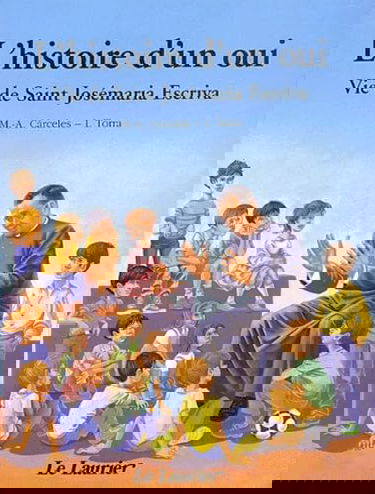 L'histoire d'un oui : Vie de Saint Josémaria Escriva racontée aux enfants