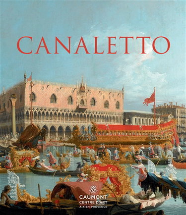 Couverture de Canaletto : Rome, Londres, Venise, le triomphe de la lumière : exposition, Centre d'art de l'Hôtel de Caumont, du 6 mai au 13 septembre 2015