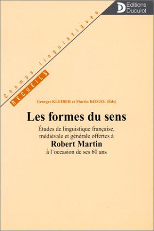 Les formes du sens : études de linguistique française, médiévale et générale offertes à Robert Martin à l'occasion de ses 60 ans