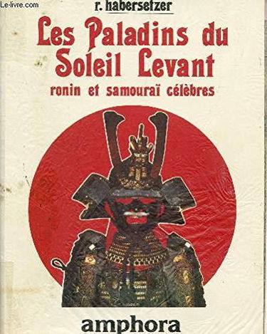 Les paladins du Soleil Levant : ronin et samouraïs célèbres : récits