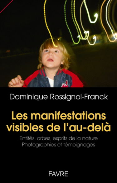 Les manifestations visibles de l'au-delà : entités, orbes, esprits de la nature : photographies et témoignages