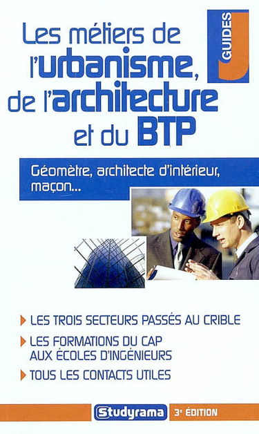 Les métiers de l'urbanisme, de l'architecture et du BTP : géomètre, architecte d'intérieur, maçon... : les trois secteurs passés au crible, les formations du CAP aux écoles d'ingénieurs, tous les contacts utiles
