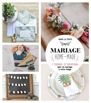 Mariage homemade : 7 thèmes, 27 créations pour un mariage à votre image