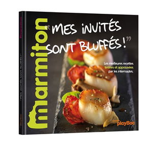Mes invités sont bluffés ! : les meilleures recettes testées et approuvées par les internautes