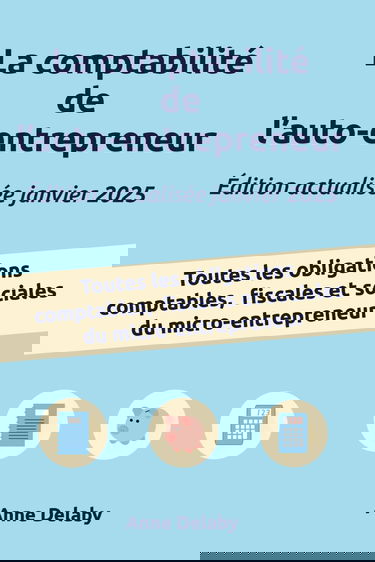 La comptabilité de l'auto-entrepreneur: Toutes les obligations comptables, fiscales et sociales du micro-entrepreneur