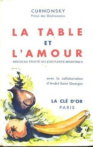Couverture de Curnonsky et André Saint-Georges. La Table et l'amour : Nouveau traité des excitants modernes