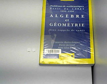 Problèmes de mathématiques, écrit du CAPES, 1991-1996 : algèbre et géométrie, avec rappels de cours