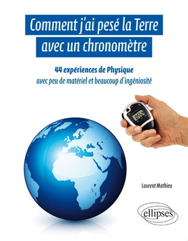 Comment j'ai pesé la Terre avec un chronomètre : 44 expériences de physique avec peu de matériel et beaucoup d'ingéniosité