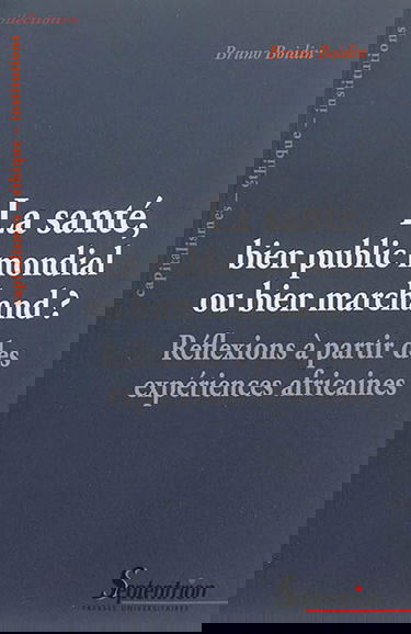 La santé, bien public mondial ou bien marchand ? : réflexions à partir des expériences africaines