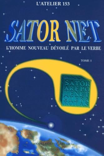 Sator-Net : l'homme nouveau dévoilé par le verbe. Vol. 1