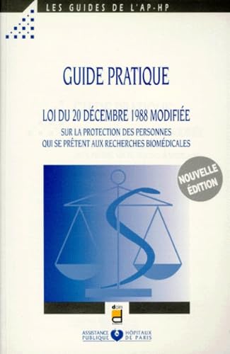 Guide Pratique Loi Du 20 Decembre 1988 Modifiee. Sur La Protection Des Personnes Qui Se Pretent Aux Recherches Biomedicales, Edition 1997