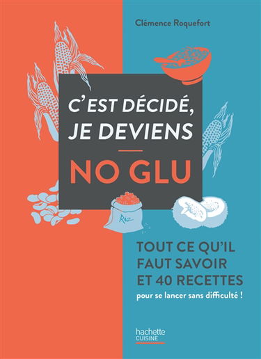 C'est décidé, je deviens no glu : tout ce qu'il faut savoir et 40 recettes pour se lancer sans difficulté !