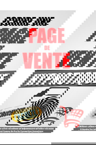Ecrire Une Page De Vente Hypnotique: 54 Minutes Chrono Pour Ecrire Facilement Un Argumentaire De Vente Fascinant Et Vendre Sur Internet Comme Un Pro Du Copywriting Hypnotique.