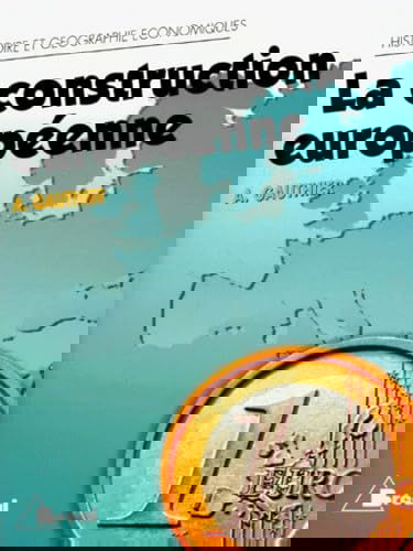 La Construction européenne : étapes et enjeux : cycle préparatoire au haut enseignement commercial, études supérieures d'histoire et de géographie