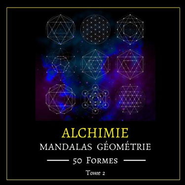 MANDALAS GEOMETRIE ALCHIMIE: 50 Formes de Géométrie Sacrée Alchimie | Livre de Coloriage Anti-Stress et de Relaxation | Dessins Mandalas pour Adultes et Enfants | Format idéal 21,6x21,6 cm | Tome 2