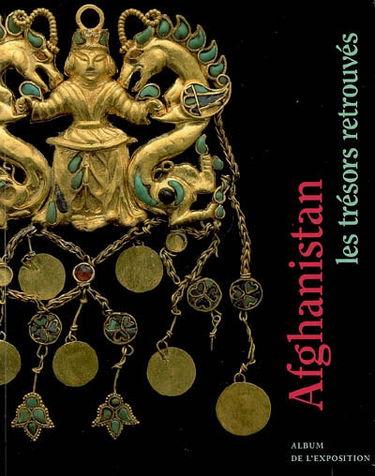 Afghanistan, les trésors retrouvés : album de l'exposition : exposition, Paris, Musée des arts asiatiques Guimet, 6 déc. 2006 -30 avril 2007