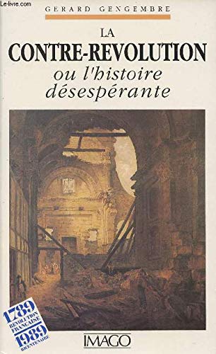 La Contre-révolution ou l'Histoire désespérante : histoire des idées politiques