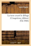 La terre avant le déluge (Cinquième édition) (Ed.1866)