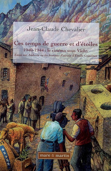 Couverture de Ces temps de guerre et d'étoiles : 1940-1944 : le cinéma sous Vichy : essai sur Andorra ou Les hommes d'airain, d'Emile Couzinet