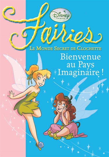 Fairies : le monde secret de Clochette. Vol. 1. Bienvenue au Pays imaginaire !