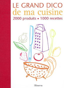 Le grand dico de ma cuisine : 2.000 produits, 1.000 recettes