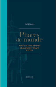Phares du monde : aventures humaines, gravures et plans, récits