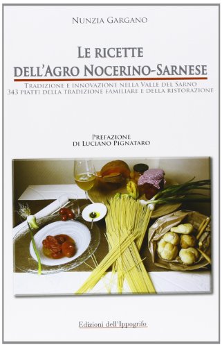 Couverture de Le ricette dell'Agro Nocerino-Sarnese. Tradizione e innovazione nella Valle del Sarno. 343 piatti della tradzione familiare e della ristorazione